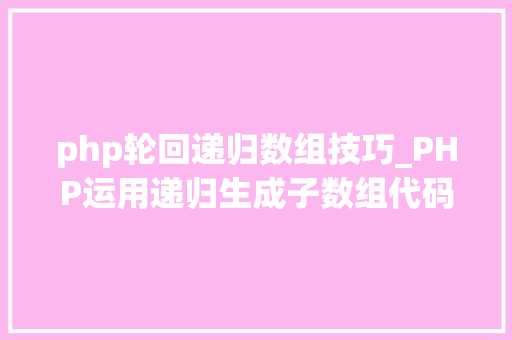 php轮回递归数组技巧_PHP运用递归生成子数组代码实例