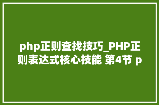 php正则查找技巧_PHP正则表达式核心技能 第4节 php查找匹配函数运用心得