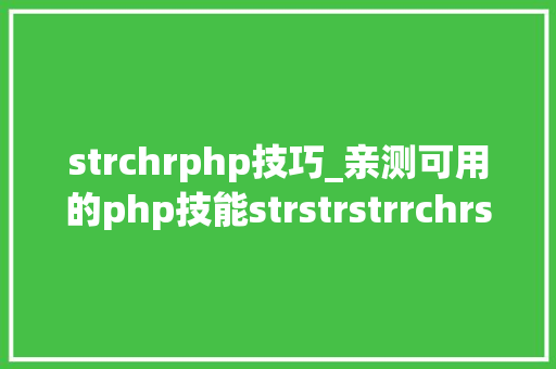 strchrphp技巧_亲测可用的php技能strstrstrrchrsubstrstristr差异总结