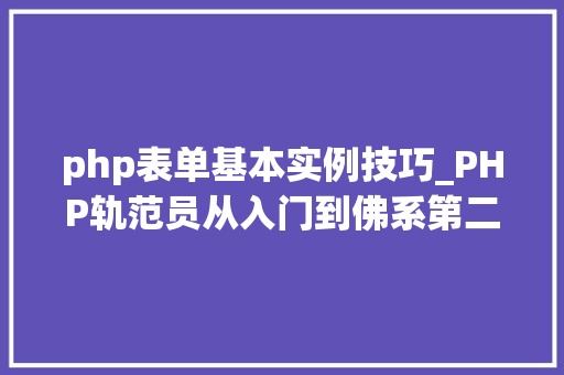 php表单基本实例技巧_PHP轨范员从入门到佛系第二十六弹PHP 完整表单实例