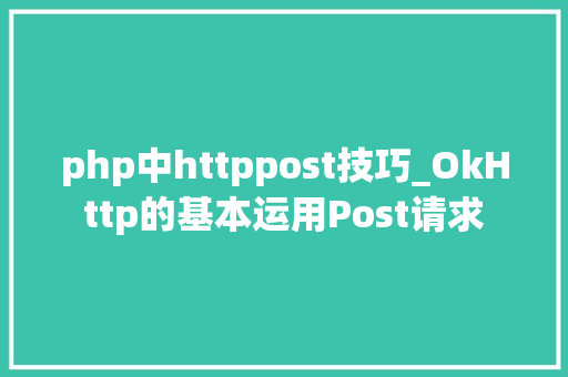 php中httppost技巧_OkHttp的基本运用Post请求