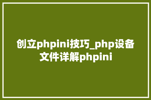 创立phpini技巧_php设备文件详解phpini