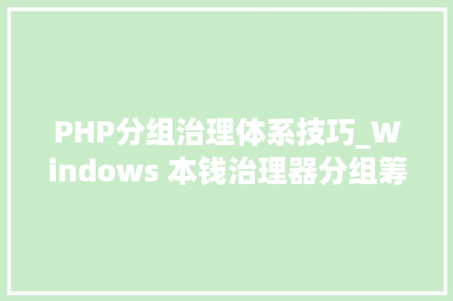 PHP分组治理体系技巧_Windows 本钱治理器分组筹划  Groupy