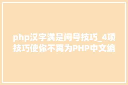 php汉字满是问号技巧_4项技巧使你不再为PHP中文编码忧