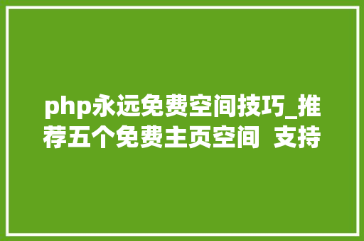 php永远免费空间技巧_推荐五个免费主页空间  支持ASPPHPHTML 措辞