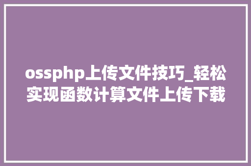 ossphp上传文件技巧_轻松实现函数计算文件上传下载 ossphp上传文件技巧_轻松实现函数计算文件上传下载 PHP教程