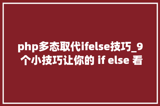 php多态取代ifelse技巧_9 个小技巧让你的 if else 看起来更优雅