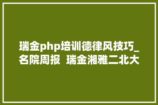 瑞金php培训德律风技巧_名院周报  瑞金湘雅二北大年夜公民等多家病院宣告新岗位