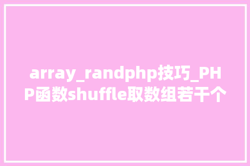 array_randphp技巧_PHP函数shuffle取数组若干个随机元素的方法及实例分析