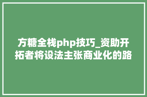 方糖全栈php技巧_资助开拓者将设法主张商业化的路线图