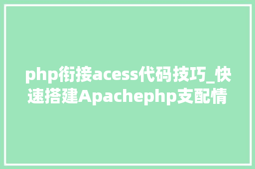 php衔接acess代码技巧_快速搭建Apachephp支配情形绝无废话