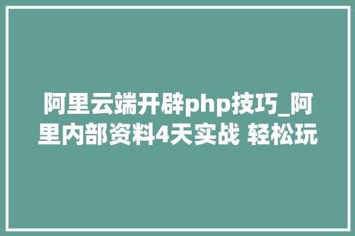 阿里云端开辟php技巧_阿里内部资料4天实战 轻松玩转docker_04