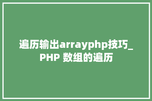 遍历输出arrayphp技巧_PHP 数组的遍历