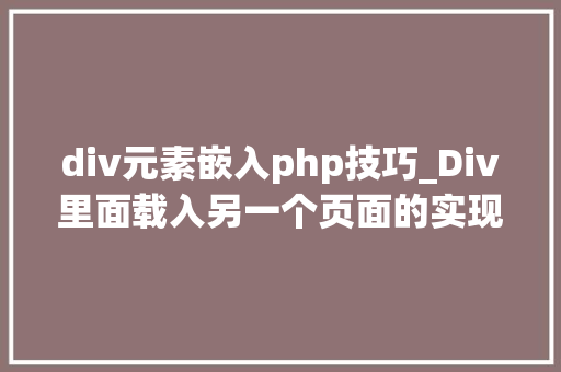 div元素嵌入php技巧_Div里面载入另一个页面的实现取代框架AJax
