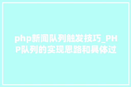 php新闻队列触发技巧_PHP队列的实现思路和具体过程
