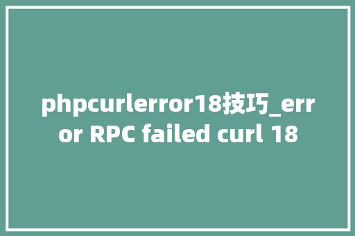 phpcurlerror18技巧_error RPC failed curl 18