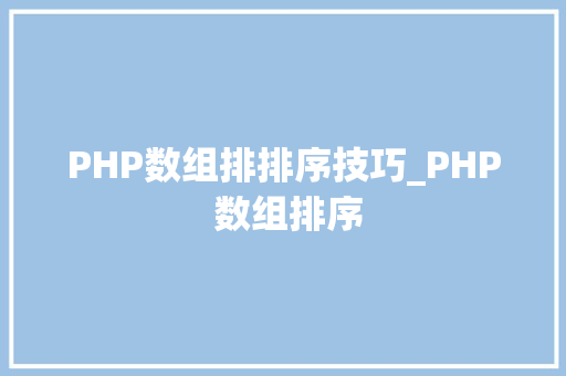 PHP数组排排序技巧_PHP 数组排序