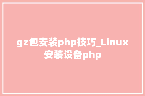 gz包安装php技巧_Linux安装设备php