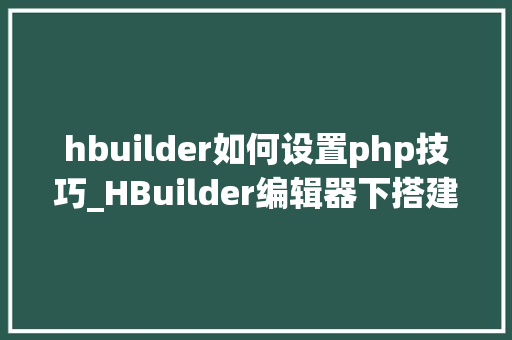 hbuilder如何设置php技巧_HBuilder编辑器下搭建php情形