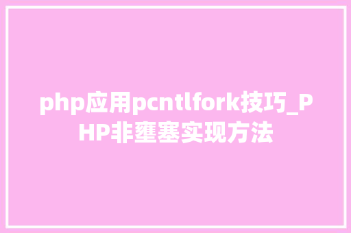 php应用pcntlfork技巧_PHP非壅塞实现方法