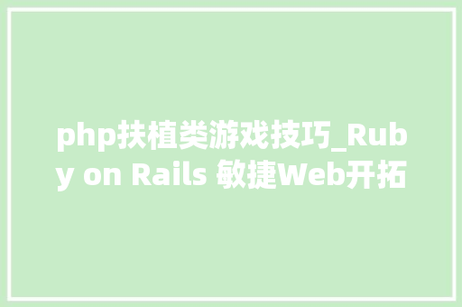 php扶植类游戏技巧_Ruby on Rails 敏捷Web开拓的黑魔法引领Web应用培植新纪元