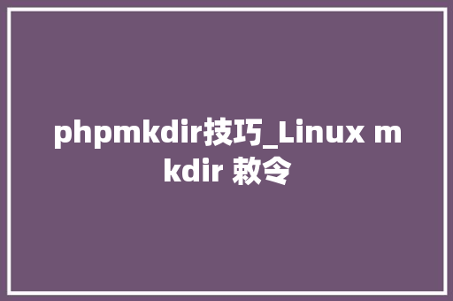 phpmkdir技巧_Linux mkdir 敕令