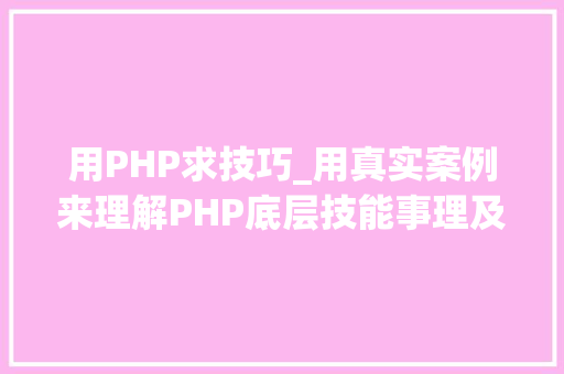 用PHP求技巧_用真实案例来理解PHP底层技能事理及代码优化建议