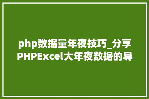 php数据量年夜技巧_分享PHPExcel大年夜数据的导出解决筹划