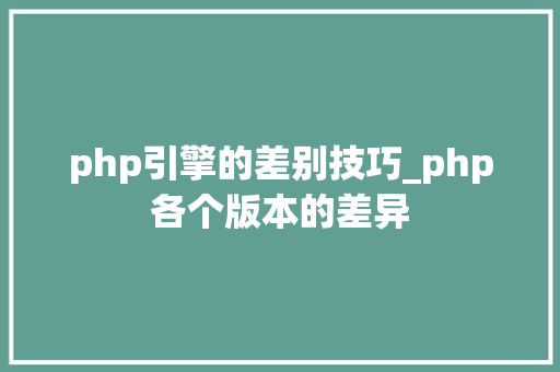 php引擎的差别技巧_php各个版本的差异