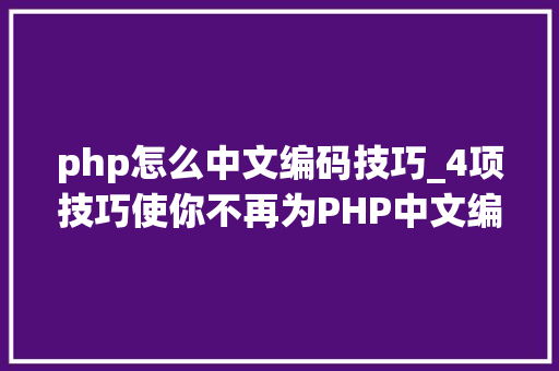 php怎么中文编码技巧_4项技巧使你不再为PHP中文编码忧