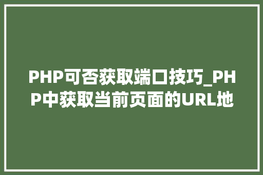 PHP可否获取端口技巧_PHP中获取当前页面的URL地址的方法