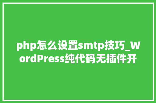 php怎么设置smtp技巧_WordPress纯代码无插件开启SMTP邮件做事墨涩网