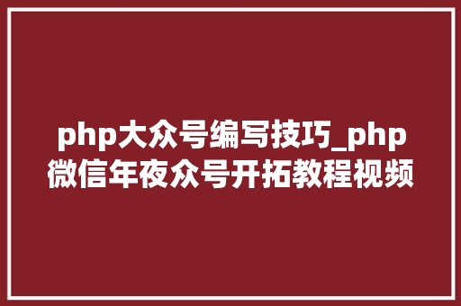 php大众号编写技巧_php微信年夜众号开拓教程视频python爬微信年夜众号