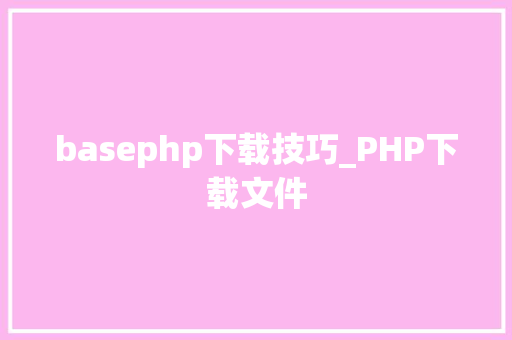 basephp下载技巧_PHP下载文件