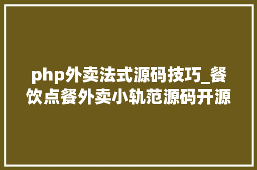 php外卖法式源码技巧_餐饮点餐外卖小轨范源码开源附搭建教程