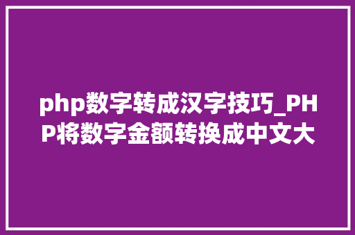 php数字转成汉字技巧_PHP将数字金额转换成中文大年夜写金额的函数