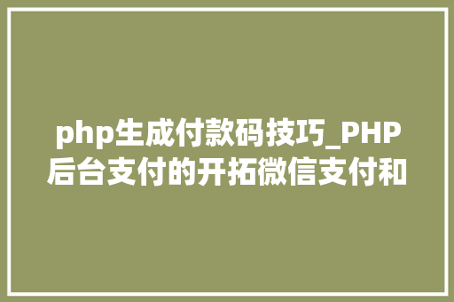 php生成付款码技巧_PHP后台支付的开拓微信支付和支付宝支付