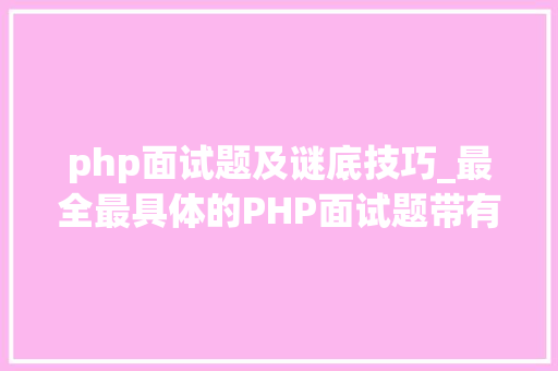 php面试题及谜底技巧_最全最具体的PHP面试题带有谜底