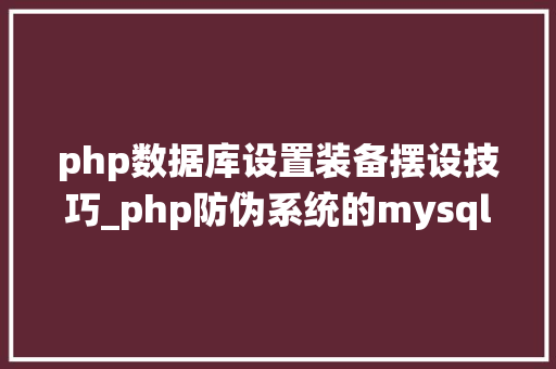 php数据库设置装备摆设技巧_php防伪系统的mysql数据库连接设备数据库入门教程