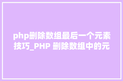 php删除数组最后一个元素技巧_PHP 删除数组中的元素
