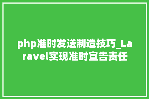 php准时发送制造技巧_Laravel实现准时宣告责任