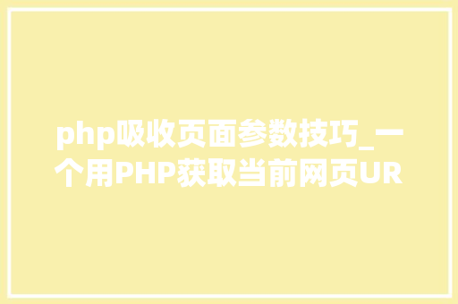 php吸收页面参数技巧_一个用PHP获取当前网页URL参数的实例