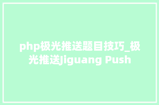 php极光推送题目技巧_极光推送Jiguang Push