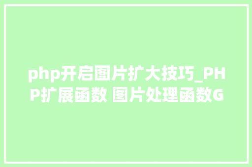 php开启图片扩大技巧_PHP扩展函数 图片处理函数GD2