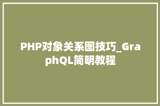 PHP对象关系图技巧_GraphQL简明教程