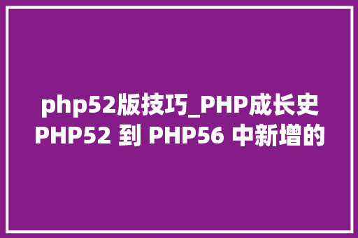 php52版技巧_PHP成长史PHP52 到 PHP56 中新增的功能详解