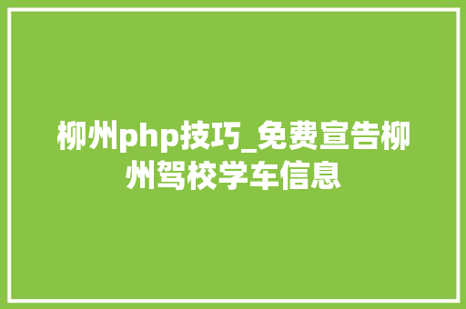 柳州php技巧_免费宣告柳州驾校学车信息