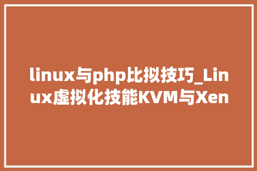 linux与php比拟技巧_Linux虚拟化技能KVM与Xen的比较