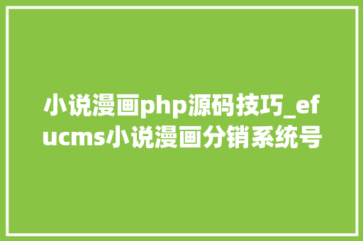 小说漫画php源码技巧_efucms小说漫画分销系统号漫画小说源码采集对象