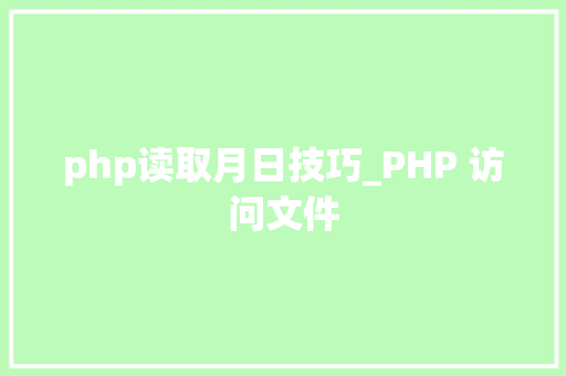 php读取月日技巧_PHP 访问文件 php读取月日技巧_PHP 访问文件 Web前端